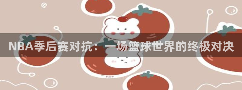 NBA季后赛对抗：一场篮球世界的终极对决