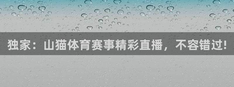 独家：山猫体育赛事精彩直播，不容错过!
