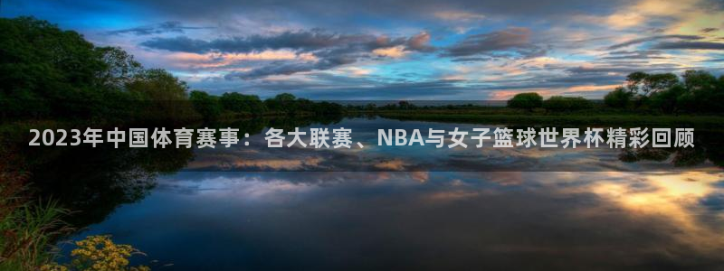 2023年中国体育赛事：各大联赛、NBA与女子篮球世界杯精彩回顾