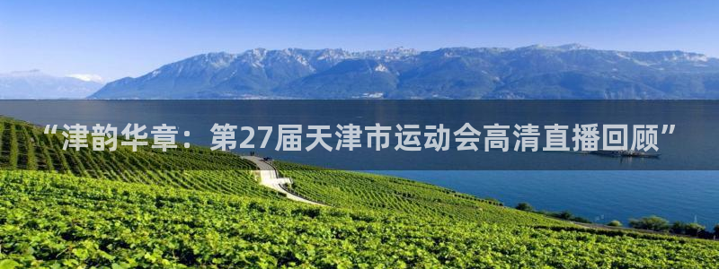 “津韵华章：第27届天津市运动会高清直播回顾”