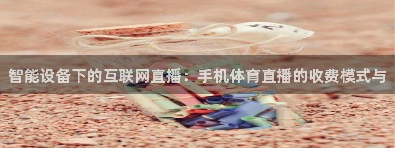 智能设备下的互联网直播：手机体育直播的收费模式与